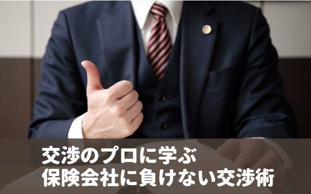交渉のプロに学ぶ、保険会社に負けない交渉術・７つの交渉テクニック